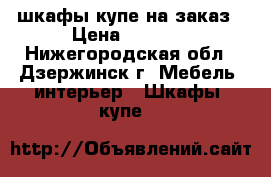 шкафы купе на заказ › Цена ­ 9 000 - Нижегородская обл., Дзержинск г. Мебель, интерьер » Шкафы, купе   